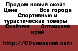 Продам новый скейт › Цена ­ 2 000 - Все города Спортивные и туристические товары » Скейтинг   . Алтайский край